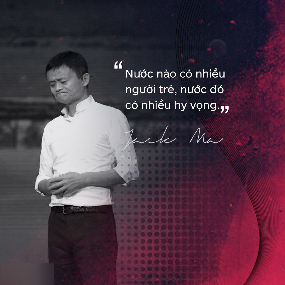Loạt phát ngôn đầy cảm hứng tỷ phú Jack Ma vừa gửi đến các bạn trẻ Việt Nam Loạt phát ngôn đầy cảm hứng tỷ phú Jack Ma vừa gửi đến các bạn trẻ Việt Nam