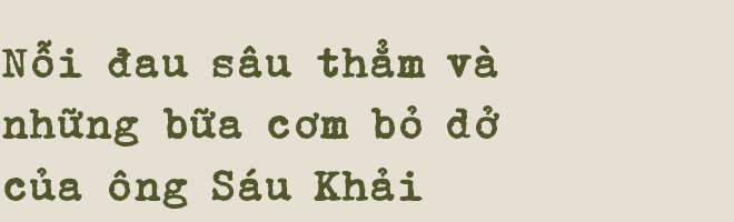 Con trai ông Sáu Khải nói về hai cuốn sổ tiết kiệm, những bữa cơm bỏ dở, nỗi đau sâu thẳm và nụ cười cuối đời của ông Sáu Khải