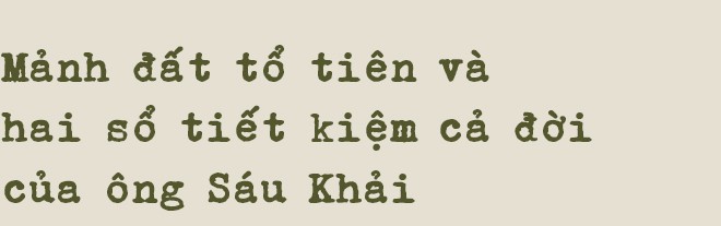 Con trai ông Sáu Khải nói về hai cuốn sổ tiết kiệm, những bữa cơm bỏ dở, nỗi đau sâu thẳm và nụ cười cuối đời của ông Sáu Khải