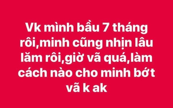 Chồng trẻ than 'vã' khi vợ bầu, anh em ào ào khoe 'chiến tích', ngượng đỏ mặt khi đọc - 1 Chồng trẻ than 'vã' khi vợ bầu, anh em ào ào khoe 'chiến tích', ngượng đỏ mặt khi đọc - 1