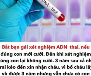 Yêu cầu bạn gái chọc ối xét nghiệm ADN đúng con mới cưới, nhưng cầm kết quả trên tay vẫn kiên quyết không cưới bảo 'giả kết quả'