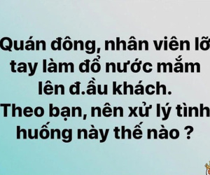 Dở khóc dở cười với câu hỏi khó: Nhân viên lỡ tay đổ mắm lên đầu khách thì phải làm sao? Đáp án khiến dân tình cười ra nước mắt