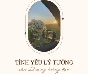 Tình yêu lý tưởng trong mắt 12 cung hoàng đạo