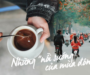 Những cái sướng của mùa đông Hà Nội mà Sài Gòn có ước cũng chẳng được!