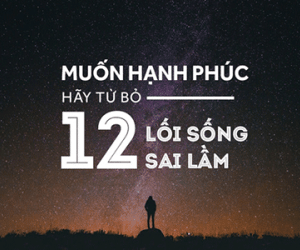 Muốn hạnh phúc, hãy từ bỏ 12 lối sống sai lầm sau đây!