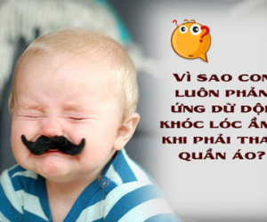 Vì sao con luôn phản ứng gay gắt, khóc nức nở khi thay quần áo?