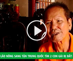 Clip: Lão nông 12 năm sang Trung Quốc tìm 2 con gái bị bắt cóc