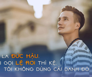 "Hãy gọi tôi là Đức Hậu, đừng gọi Lệ Rơi nữa"