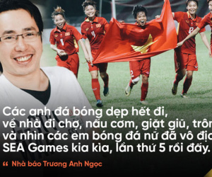 Nhà báo Trương Anh Ngọc: "Các anh đá bóng dẹp hết đi, về nhà đi chợ, nấu cơm, giặt giũ, trông con đi"