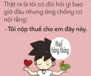 Cuối tháng nộp lương cho vợ, chồng các chị có nói câu gì "bá đạo" như thế này không?
