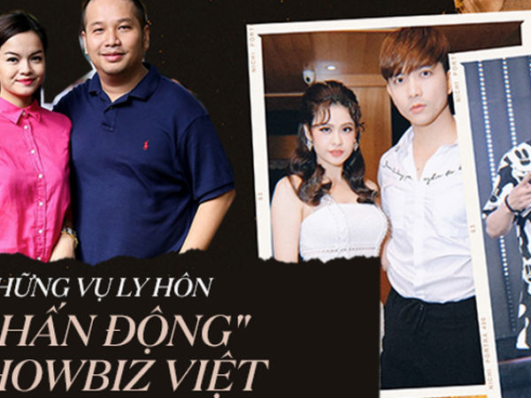 5 vụ ly hôn 'chấn động' showbiz Việt: Người bị tố 'có mới nới cũ', người chấp nhận buông tay trong êm đẹp