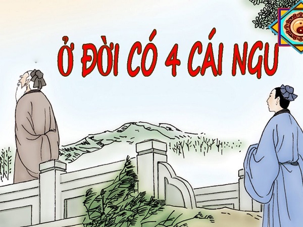 Thường nghe 'Ở đời có bốn cái ngu', gồm những 'cái ngu' nào vậy?