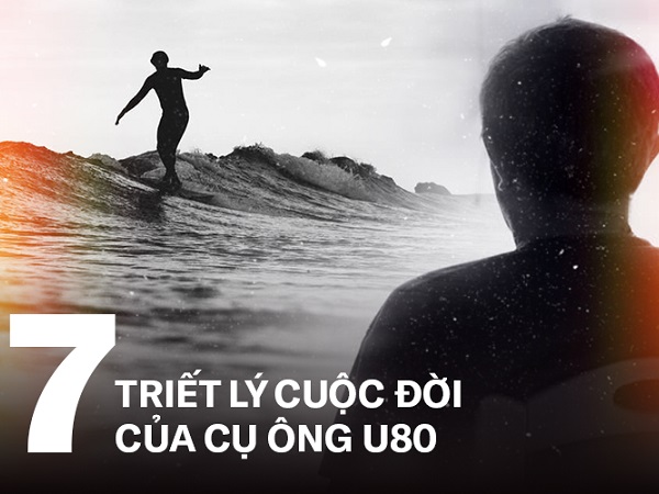 Cụ ông U80 và 7 triết lý nhân sinh đáng suy ngẫm: Cuộc đời vô thường, chúng ta phải biết yêu thương chính mình!