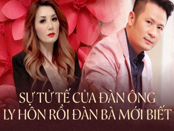 Từ câu chuyện về 2 tỷ trợ cấp và cách đối đãi với vợ cũ của Bằng Kiều: Sự tử tế của đàn ông chỉ khi chia tay, đàn bà mới 'thấm'
