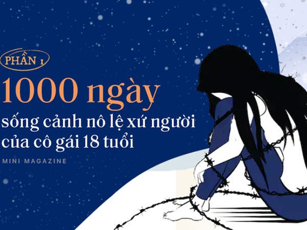 1.000 ngày sống cảnh nô lệ xứ người của cô gái 18 tuổi: 'Con chết mất… con muốn được về Việt Nam chết'