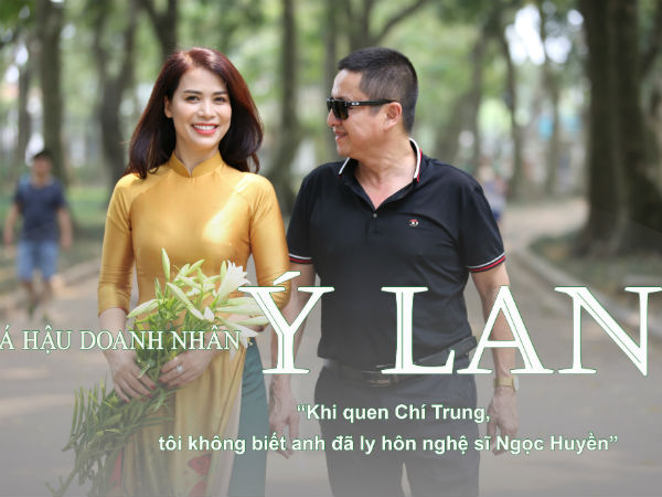 Á hậu doanh nhân Ý Lan: 'Khi quen Chí Trung, tôi không biết anh đã ly hôn nghệ sĩ Ngọc Huyền'