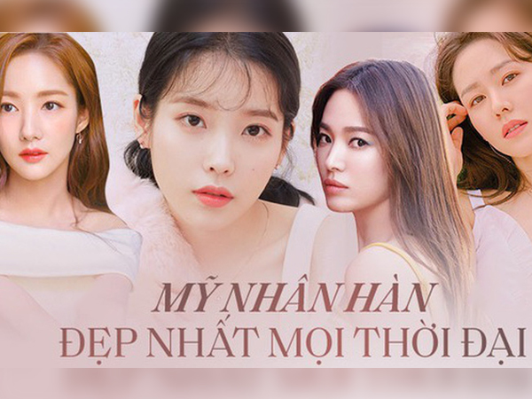 BXH 20 nữ diễn viên Hàn đẹp nhất mọi thời đại: Top 3 gây tranh cãi, vị trí Song Hye Kyo, Son Ye Jin và các nữ thần quá khó hiểu