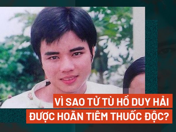 Kỳ án tử tù Hồ Duy Hải - Kỳ 2: Vì sao tử tù Hồ Duy Hải được hoãn tiêm thuốc độc?