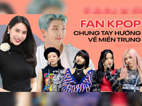 FC BLACKPINK, BTS, Suju và loạt fandom Việt cứu trợ miền Trung hơn 100 triệu: Hành động đẹp đánh bay định kiến về fan Kpop!