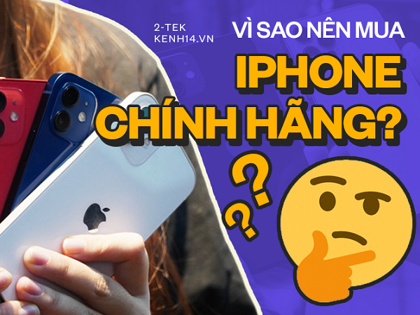 Vì sao bạn nên mua iPhone 12 chính hãng và nói không với hàng xách tay?
