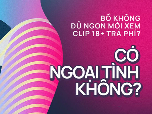 'Tui kém cỏi lắm hay sao mà anh phải bỏ tiền mua clip, ảnh 18+ của gái lạ trên mạng?'