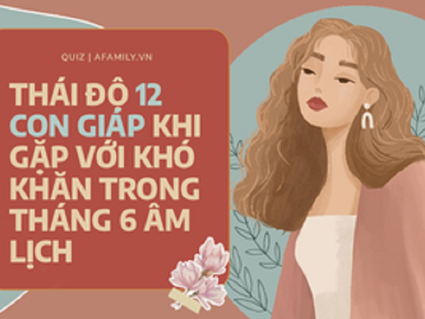 12 con giáp cần làm gì để đối mặt với khó khăn trong tháng 6 âm lịch: Người cần bình tĩnh nắm bắt thời cơ, người cần chăm chỉ hơn để phát tài