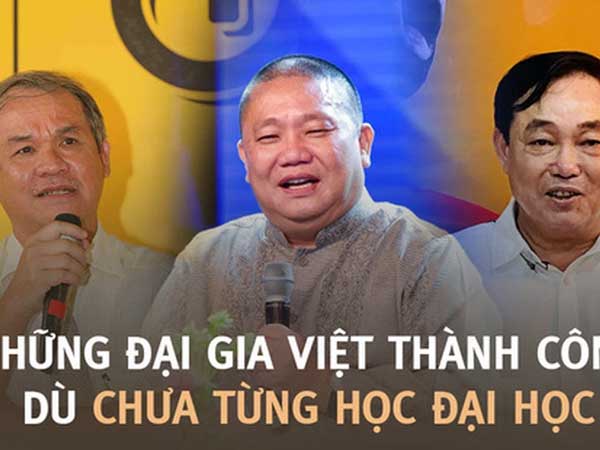 7 đại gia Việt thành công, kiếm tiền cực giỏi dù chưa từng học đại học: Người thi mãi 4 lần không đỗ, người thẳng thừng từ chối để khởi nghiệp