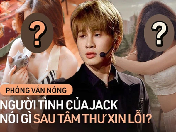 Phỏng vấn độc quyền 2 người tình của Jack: Đều còn tình cảm và thất vọng vì status xin lỗi, hé lộ tin nhắn mật và biệt danh chung