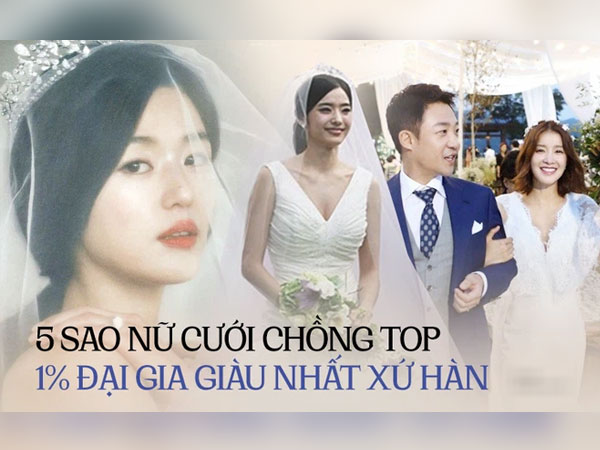 5 sao nữ cưới chồng top 1% đại gia giàu nhất xứ Hàn: Ông xã Jeon Ji Hyun đứng đầu công ty 7400 tỷ, 'búp bê xứ Hàn' nhận quà cầu hôn 140 tỷ