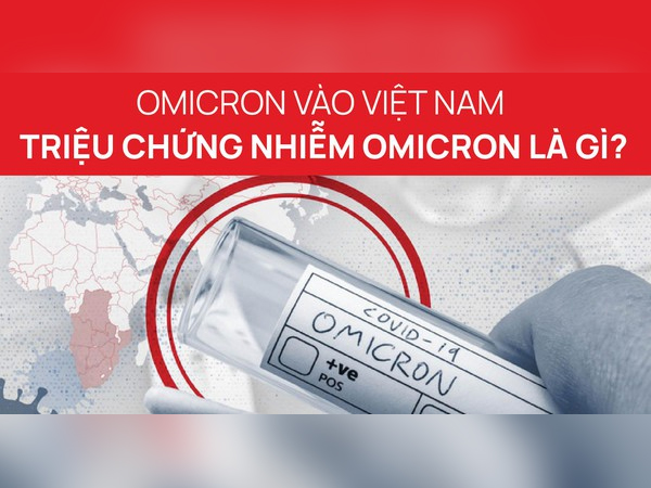 Chủng Omicron xuất hiện lần đầu tiên ở Việt Nam: Triệu chứng nhiễm là gì?