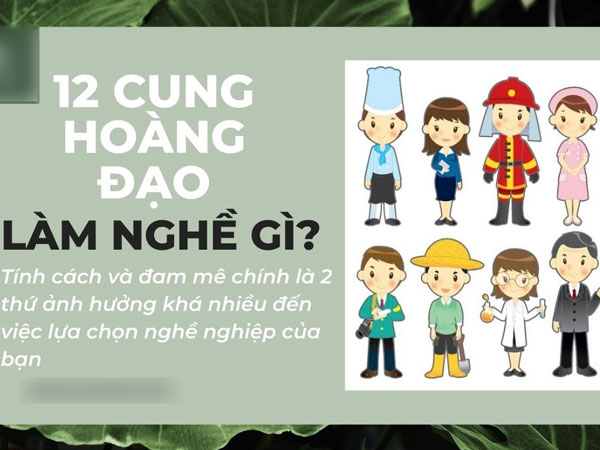 12 cung hoàng đạo phù hợp với nghề nghiệp gì?