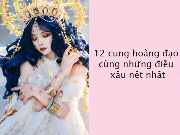 12 cung hoàng đạo cùng những điều xấu nết nhất mà 'nói mãi không sửa'