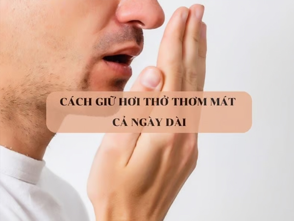 Những cách giúp chàng giữ hơi thở thơm mát cả ngày dài