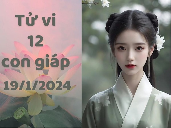 Tử vi thứ 6 ngày 19/1/2024 của 12 con giáp: Sửu nóng giận, Mùi có động lực