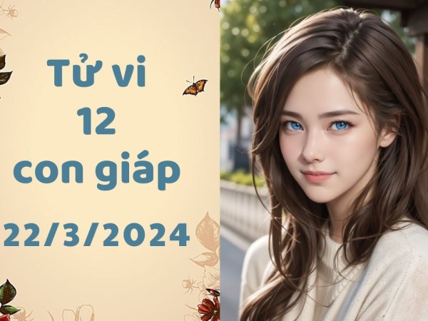 Tử vi thứ 6 ngày 22/3/2024 của 12 con giáp: Thân sáng suốt, Tuất nhiều xáo trộn