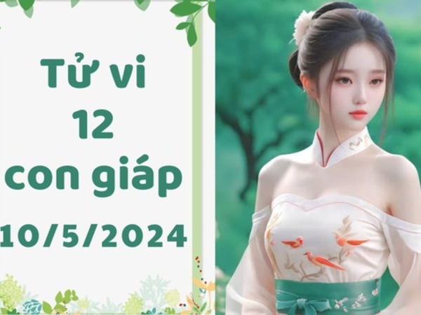Tử vi thứ 6 ngày 10/5/2024 của 12 con giáp: Thìn nóng nảy, Hợi trôi chảy