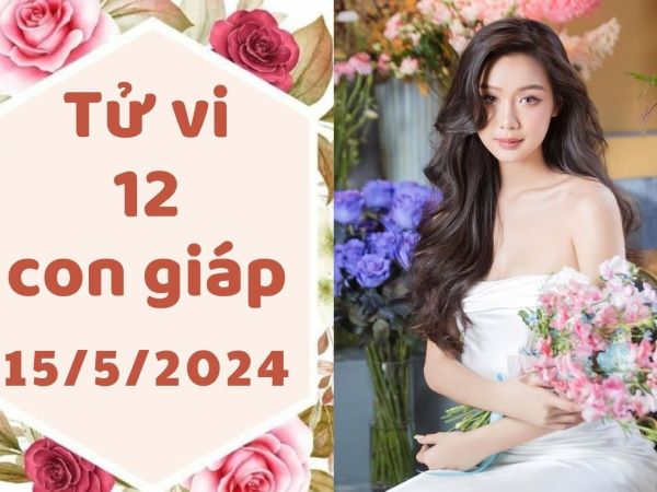 Tử vi 12 con giáp hôm nay - thứ 4 ngày 15/05/2024: Ngọ trục trặc, Tuất lạc quan
