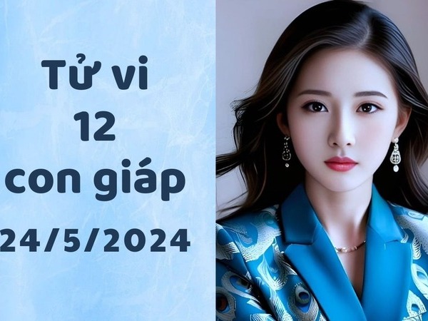 Tử vi thứ 6 ngày 24/5/2024 của 12 con giáp: Tý lạc quan, Mão cứng đầu