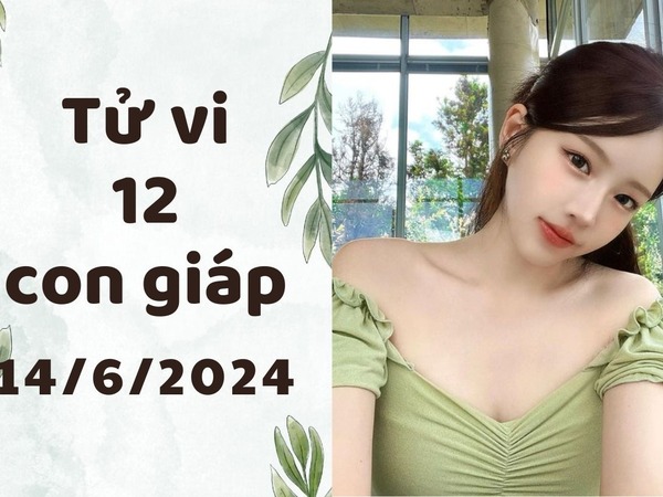 Tử vi thứ 6 ngày 14/6/2024 của 12 con giáp: Dần ổn định, Mùi nóng vội