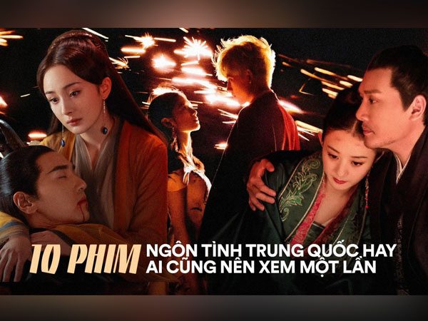 10 phim ngôn tình Trung Quốc siêu hay ai cũng nên xem một lần: Triệu Lệ Dĩnh, Dương Mịch đều góp mặt