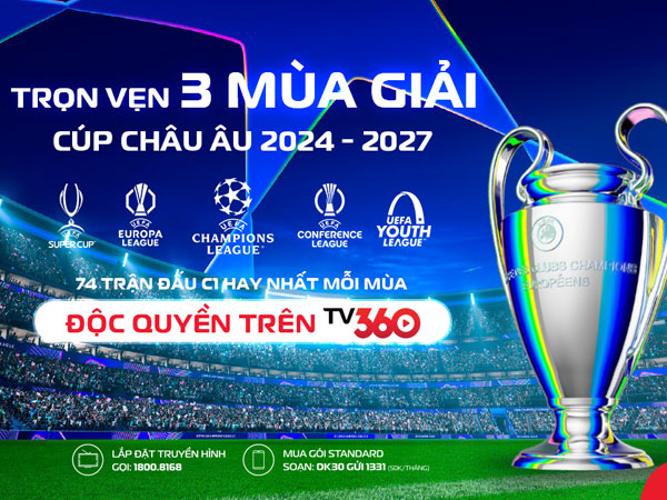 Đại tiệc Champion League trở lại trên TV360 cùng hệ gói cước mới siêu hấp dẫn