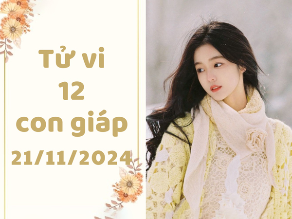 Tử vi thứ 5 ngày 21/11/2024 của 12 con giáp: Tý nhiệt tình, Dần mâu thuẫn