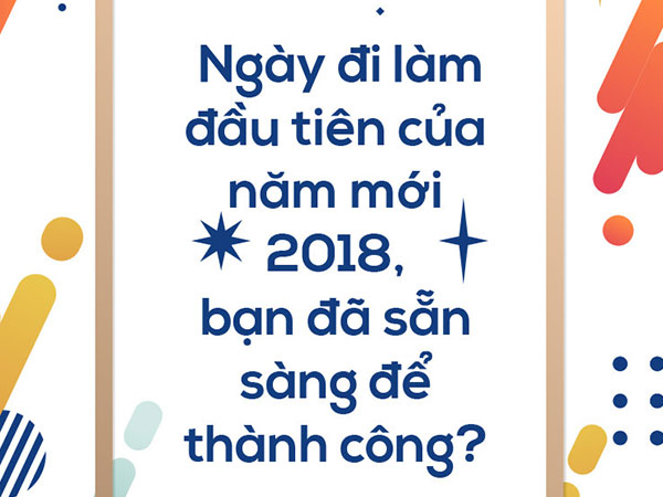 Ngày đi làm đầu tiên của năm mới 2018, bạn đã sẵn sàng để thành công?