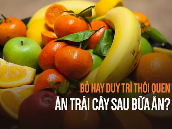 Ăn trái cây trước hay sau bữa ăn: Phần lớn người Việt giật mình vì nhận ra lâu nay làm sai