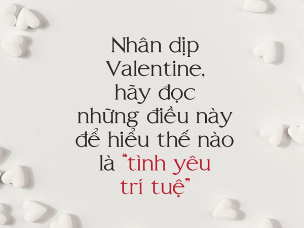 Valentine, hãy đọc điều này để hiểu thế nào là 'tình yêu trí tuệ'
