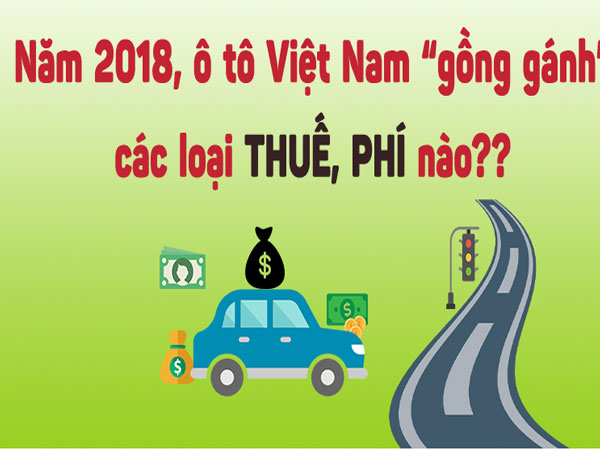Ô tô tại Việt Nam phải chịu các loại thuế phí nào từ năm 2018?