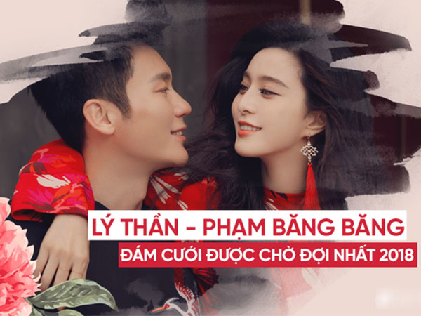 Lý Thần - Phạm Băng Băng: Từ cuộc tình đầy hoài nghi đến đám cưới được trông chờ nhất làng giải trí Hoa ngữ