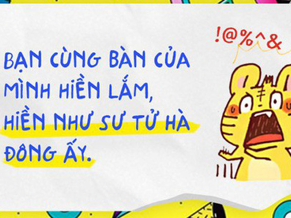 Chúng ta ai cũng có một đứa bạn cùng bàn hiền cứ như sư tử Hà Đông