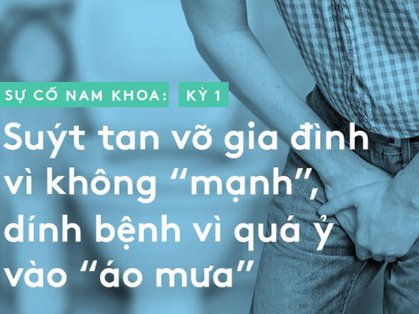 Sự cố nam khoa: Suýt tan vỡ gia đình vì không 'mạnh', dính bệnh vì quá ỷ vào 'áo mưa'.