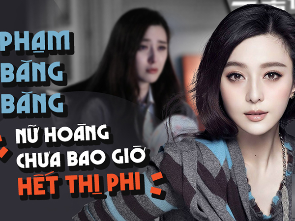 Phạm Băng Băng và 2 tháng định mệnh khiến nữ hoàng showbiz kiên cường tới mấy cũng 'ngã ngựa'